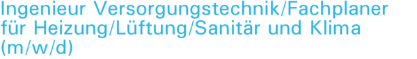 Ingenieur Versorgungstechnik/Fachplaner für Heizung/Lüftung/Sanitär und Klima (m/w/d)