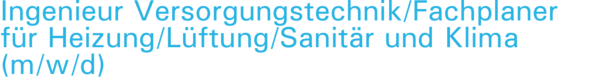 Ingenieur Versorgungstechnik/Fachplaner für Heizung/Lüftung/Sanitär und Klima (m/w/d)