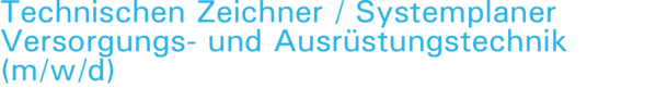 Technischen Zeichner / Systemplaner Versorgungs- und Ausrüstungstechnik (m/w/d)